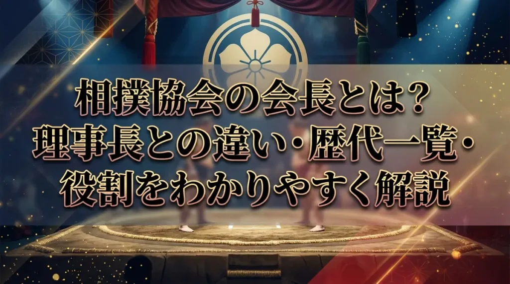 相撲協会の会長とは？理事長との違い・歴代一覧・役割をわかりやすく解説