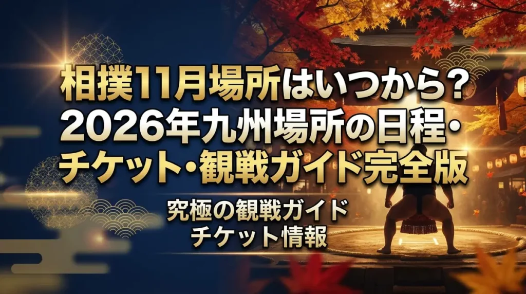 相撲11月場所はいつから？2026年九州場所の日程・チケット・観戦ガイド完全版