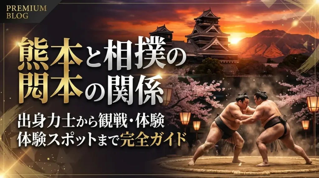 熊本と相撲の深い関係｜出身力士から観戦・体験スポットまで完全ガイド