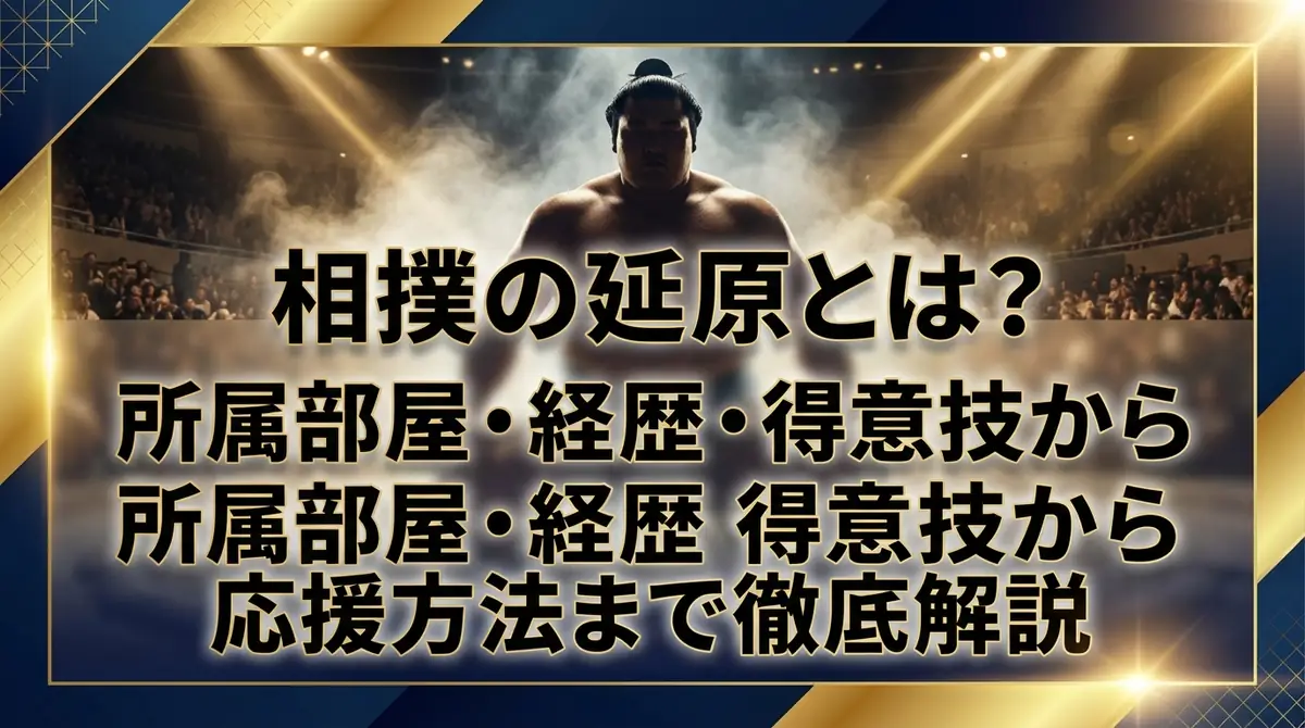 相撲の延原とは？所属部屋・経歴・得意技から応援方法まで徹底解説