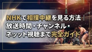 NHKで相撲中継を見る方法｜放送時間・チャンネル・ネット視聴まで完全ガイド
