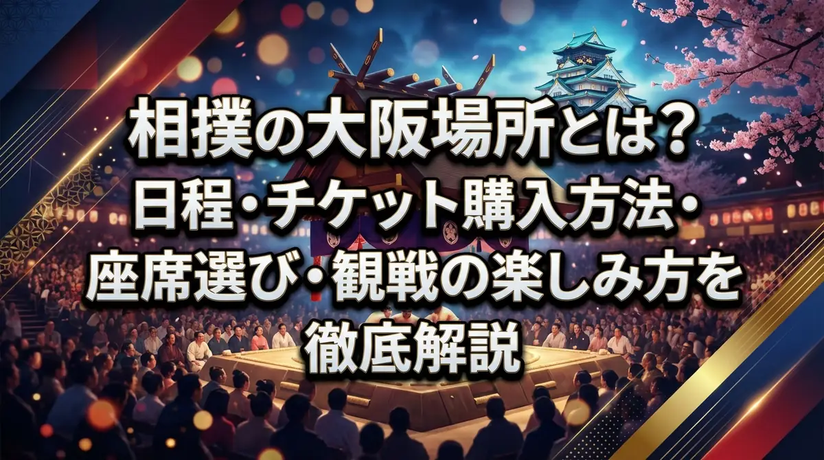 相撲の大阪場所とは？日程・チケット購入方法・座席選び・観戦の楽しみ方を徹底解説
