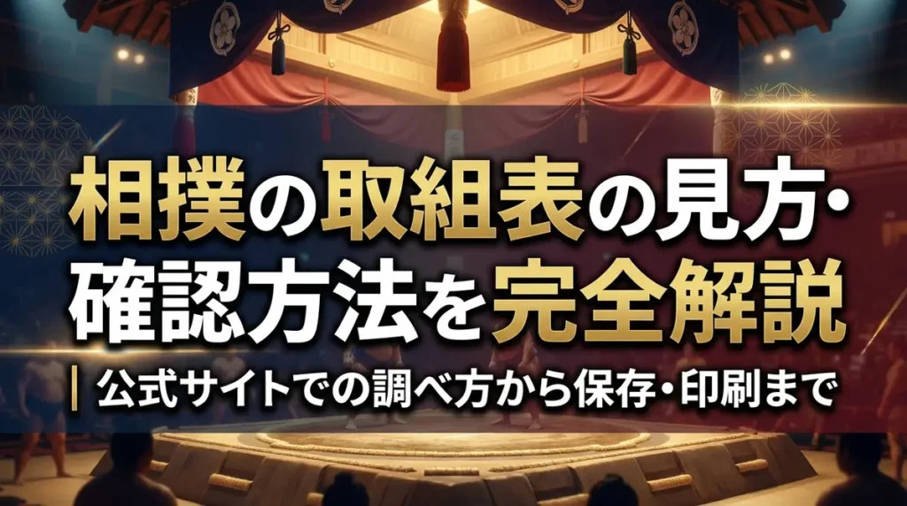 相撲の取組表の見方・確認方法を完全解説｜公式サイトでの調べ方から保存・印刷まで