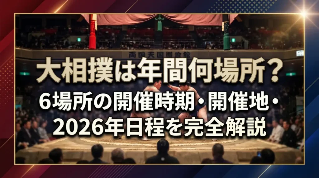 大相撲は年間何場所？6場所の開催時期・開催地・2026年日程を完全解説