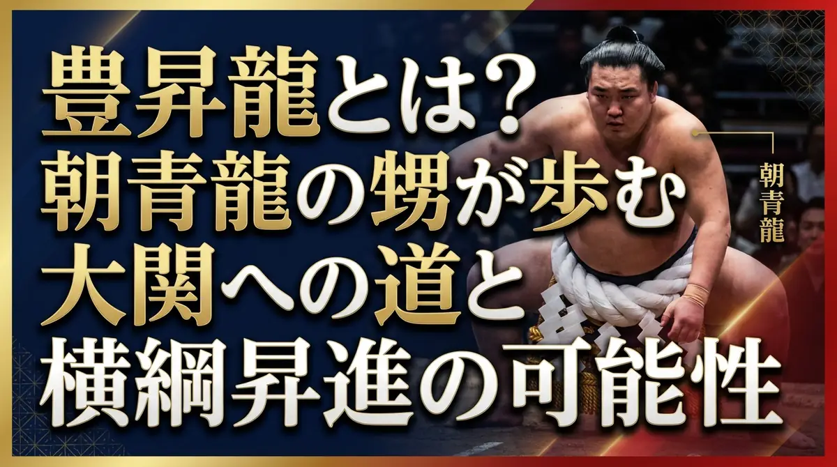 豊昇龍とは？朝青龍の甥が歩む大関への道と横綱昇進の可能性